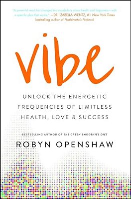 Vibe: Unlock The Energetic Frequencies Of Limitless Health, Love & Success-..