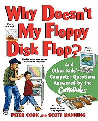 Why Doesn't My Floppy Disk Flop: And Other Kids' Computer Questions Answered By The Compududes-..