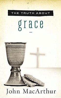 The Truth About Grace: A Biblical And Theological Study Of God's Amazing Grace And Salvation-..