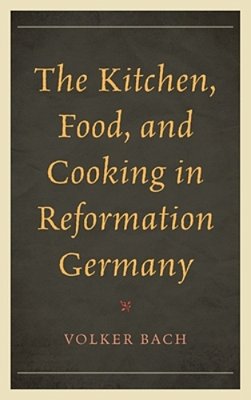 Kitchen, Food, And Cooking In Reformation Germany-..