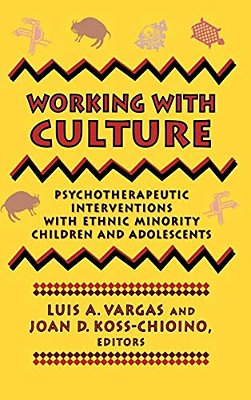Working With Culture: Psychotherapeutic Interventions With Ethnic Minority Children And Adolescents-..