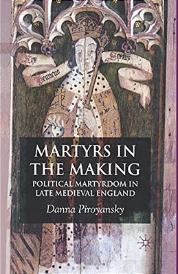 Martyrs In The Making: Political Martyrdom In Late Medieval England-..