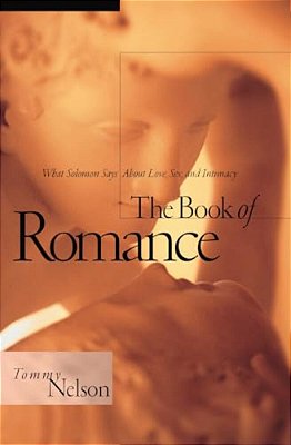 The Book Of Romance: What Solomon Says About Love, Sex, And Intimacy-..