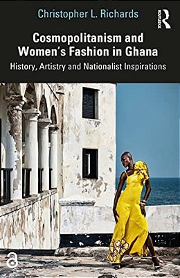 Cosmopolitanism And Women's Fashion In Ghana: History, Artistry And Nationalist Inspirations-..