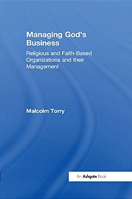 Managing God's Business: Religious And Faith-Based Organizations And Their Management-..