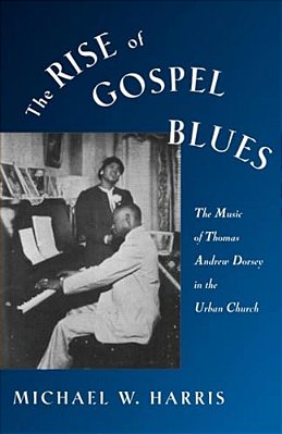 The Rise Of Gospel Blues: The Music Of Thomas Andrew Dorsey In The Urban Church-..