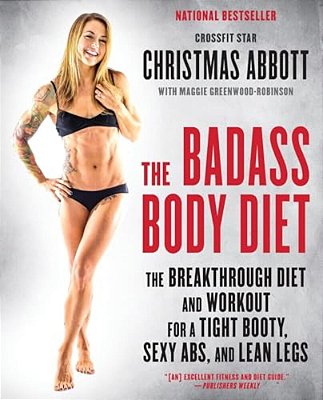 The Badass Body Diet: The Breakthrough Diet And Workout For A Tight Booty, Sexy Abs, And Lean Legs-..