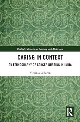 Caring In Context: An Ethnography Of Cancer Nursing In India-..