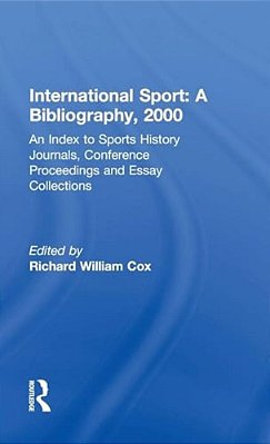 International Sport: A Bibliography, 2000: An Index To Sports History Journals, Conference Proceedings And Essay Collections-..