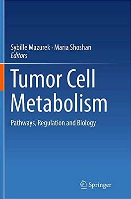 Tumor Cell Metabolism: Pathways, Regulation And Biology-..