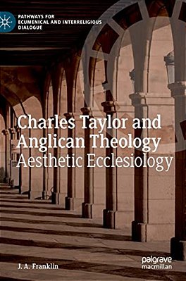 Charles Taylor And Anglican Theology: Aesthetic Ecclesiology-..