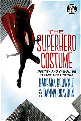 The Superhero Costume: Identity And Disguise In Fact And Fiction-..