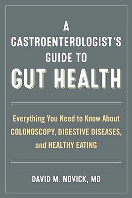 A Gastroenterologist's Guide To Gut Health: Everything You Need To Know About Colonoscopy, Digestive Diseases, And Healthy Eating-..