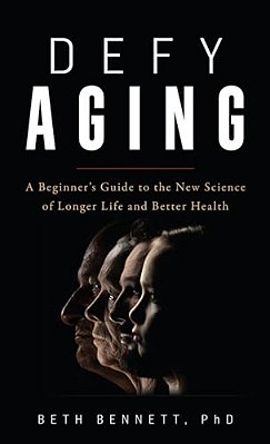 Defy Aging: A Beginner's Guide To The New Science Of Longer Life And Better Health-..