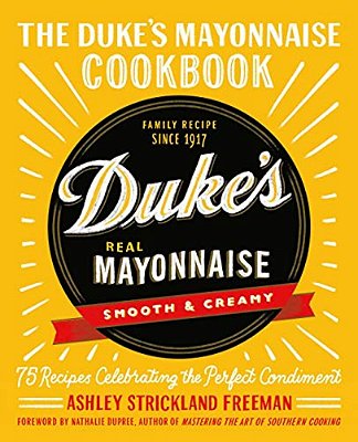 The Duke's Mayonnaise Cookbook: 75 Recipes Celebrating The Perfect Condiment-..