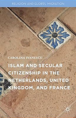 Islam And Secular Citizenship In The Netherlands, United Kingdom, And France-..