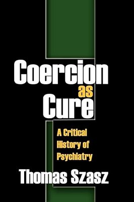 Coercion As Cure: A Critical History Of Psychiatry-..