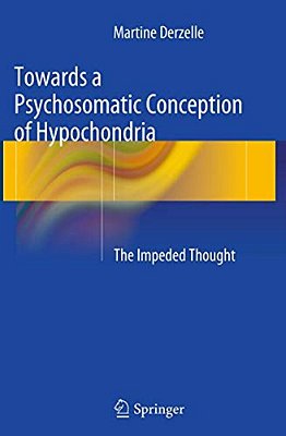 Towards A Psychosomatic Conception Of Hypochondria: The Impeded Thought-..