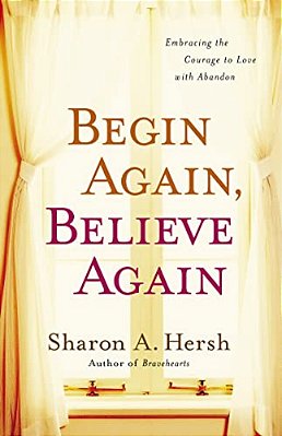 The Begin Again, Believe Again: Embracing The Courage To Love With Abandon-..