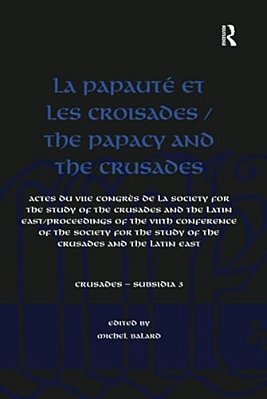 La Papauté Et Les Croisades/The Papacy And The Crusades: Actes Du Viie Congrès De La Society For The Study Of The Crusades And The Latin East/Proce-..