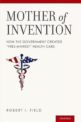 Mother Of Invention: How The Government Created "Free-Market" Health Care-..