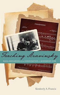Teaching Stravinsky: Nadia Boulanger And The Consecration Of A Modernist Icon-..