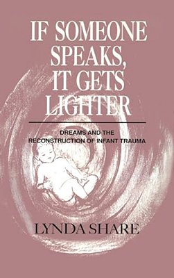 If Someone Speaks, It Gets Lighter: Dreams And The Reconstruction Of Infant Trauma-..