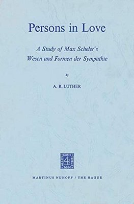 Persons In Love: A Study Of Max Scheler's Wesen Und Formen Der Sympathie-..