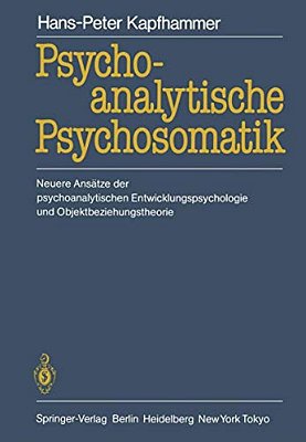 Psychoanalytische Psychosomatik: Neuere Ansätze Der Psychoanalytischen Entwicklungspsychologie Und Objektbeziehungstheorie-..