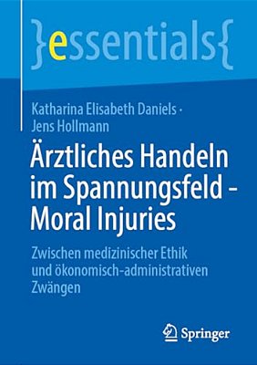 Ärztliches Handeln Im Spannungsfeld - Moral Injuries: Zwischen Medizinischer Ethik Und Ökonomisch-Administrativen Zwängen-..