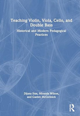 Teaching Violin, Viola, Cello, And Double Bass: Historical And Modern Pedagogical Practices-..
