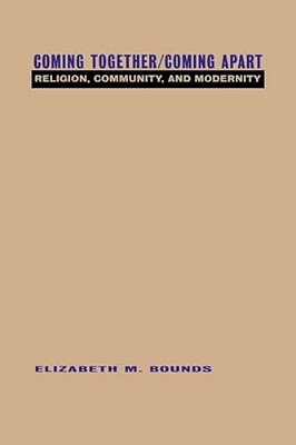 Coming Together/Coming Apart: Religion, Community And Modernity-..