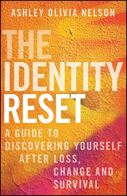 The Identity Reset: A Guide To Discovering Yourself After Loss, Change, And Survival-..