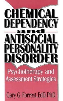 Chemical Dependency And Antisocial Personality Disorder: Psychotherapy And Assessment Strategies-..