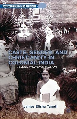 Caste, Gender, And Christianity In Colonial India: Telugu Women In Mission-..