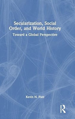 Secularization, Social Order, And World History: Toward A Global Perspective-..