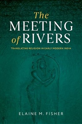 The Meeting Of Rivers: Translating Religion In Early Modern India-..