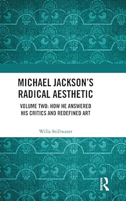 Michael Jackson's Radical Aesthetic: Volume Two: How He Answered His Critics And Redefined Art-..