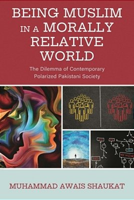 Being Muslim In A Morally Relative World: The Dilemma Of Contemporary Polarized Pakistani Society-..