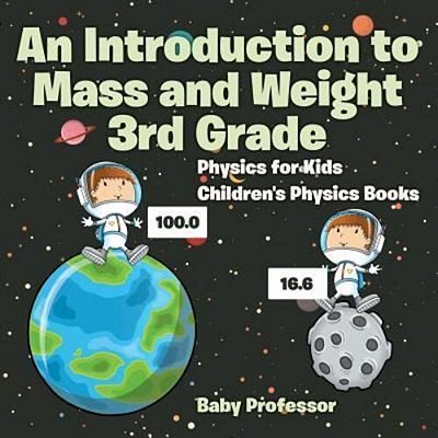 An Introduction To Mass And Weight 3RD Grade: Physics For Kids Children's Physics Books-..