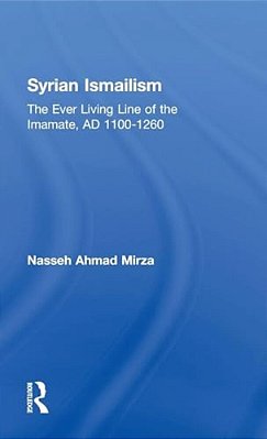 Syrian Ismailism: The Ever Living Line Of The Imamate, A. D. 1100--1260-..