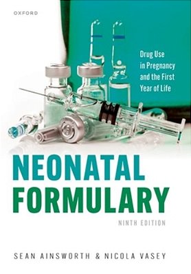 Neonatal Formulary: Drug Use In Pregnancy And The First Year Of Life-..