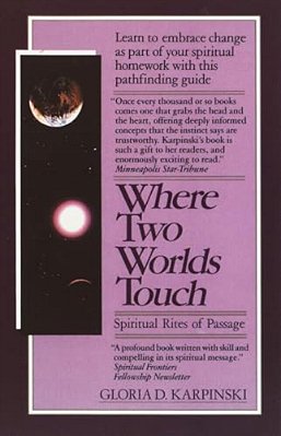 Where Two Worlds Touch: Spiritual Rites Of Passage: Learn To Embrace Change As Part Of Your Spiritual Homework With This Pathfindingguide-..