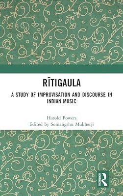 Ritigaula: A Study Of Improvisation And Discourse In Indian Music-..
