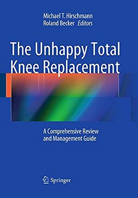 The Unhappy Total Knee Replacement: A Comprehensive Review And Management Guide-..