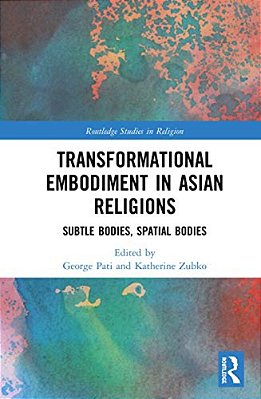 Transformational Embodiment In Asian Religions: Subtle Bodies, Spatial Bodies-..