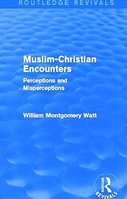 Muslim-Christian Encounters (Routledge Revivals): Perceptions And Misperceptions-..