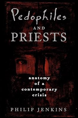 Pedophiles And Priests: Anatomy Of A Contemporary Crisis-..