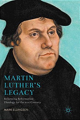 Martin Luther's Legacy: Reforming Reformation Theology For The 21St Century-..