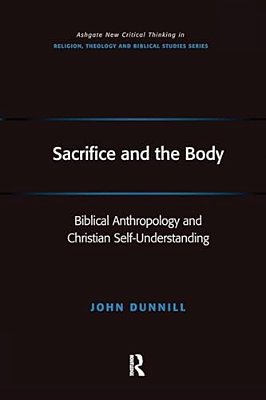 Sacrifice And The Body: Biblical Anthropology And Christian Self-Understanding-..